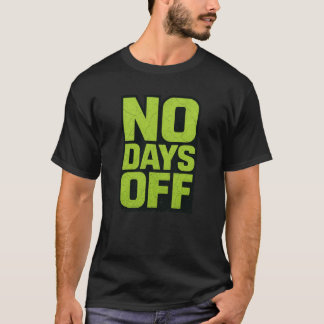 No Days Off Motivational Quote – Fitness Gym Grind T Shirt
