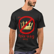 No Faux-king way No kings t-shirt