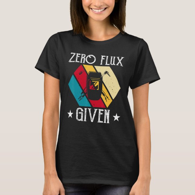 No Flux Given - Funny Welding Welder No Flux Perfe T Shirt (Framsida)