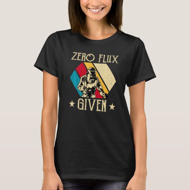 No Flux Given - Funny Welding Welder No Flux Perfe T Shirt (Framsida)