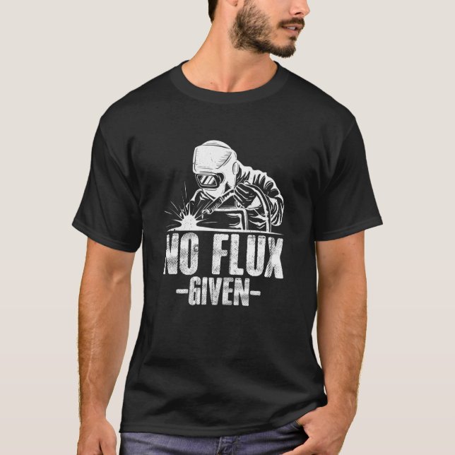 No Flux Given Welding Dad Welder Arc Welding Metal T Shirt (Framsida)