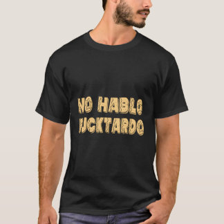 No Hablo Fucktardo Offensisive S T Shirt