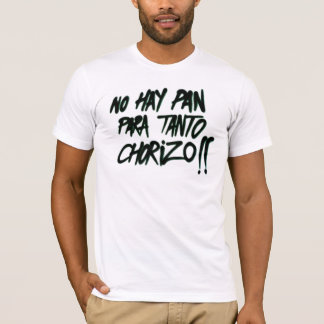 No hay pan para tanto chorizo t-shirt
