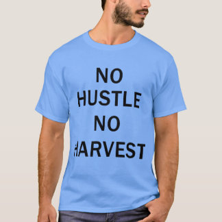 No Hustle No Harvest Motivational Quote friend T Shirt