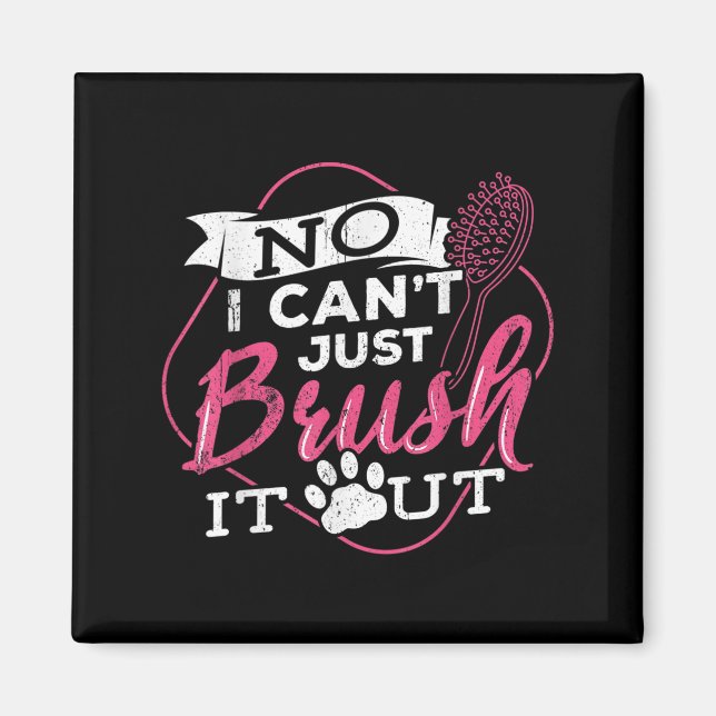 No I Cant Just Brush It Out - Dog Beautician Men W Magnet (Framsidan)