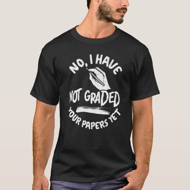 No I Have Not Graded Your Papers Yet Exams School  T Shirt (Framsida)