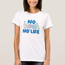 No K-Pop, No Life T Shirt
