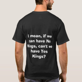 No Kings... How About Yes Kings! T Shirt