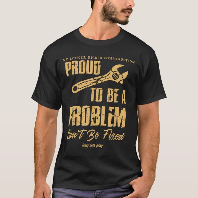 No Longer Under Construction Proud To Be A Problem T Shirt (Framsida)