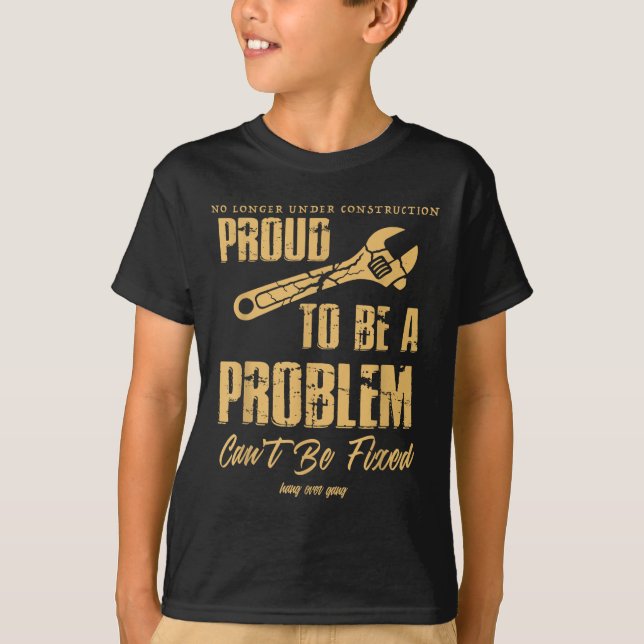 No Longer Under Construction Proud To Be A Problem T Shirt (Framsida)