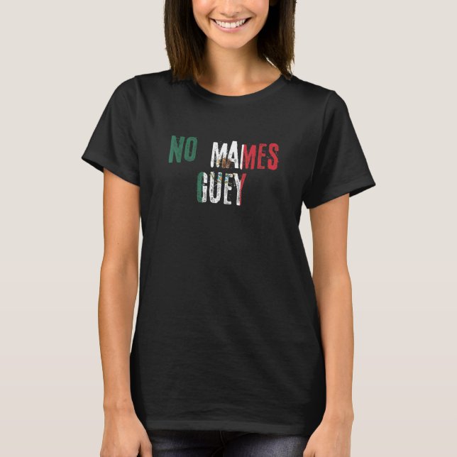 No Mames Guey Mexican Slang Mexico Flagga T Shirt (Framsida)