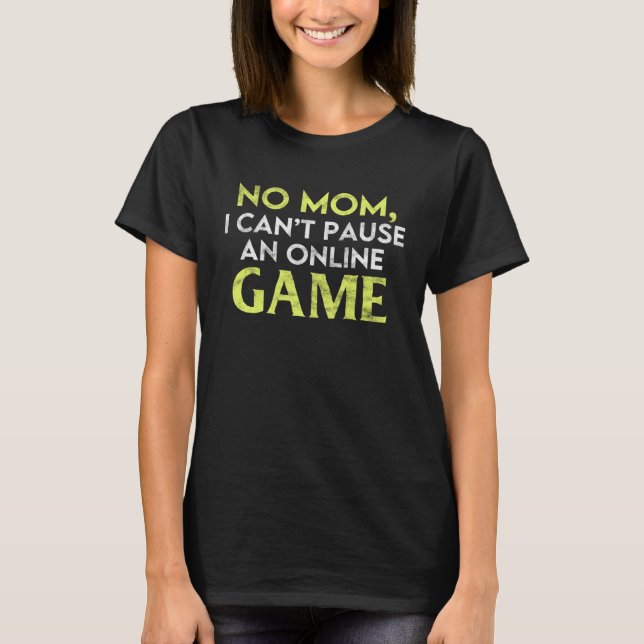 No Mom I Can t Pause An Online Game  Gamer T Shirt (Framsida)
