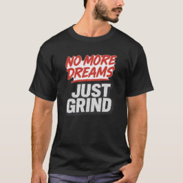 No More Dreams Just Grind – Hustle Motivation T Shirt