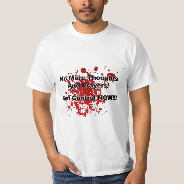 No More Thoughts and Prayers! Gun Control Now!!! T Shirt (Framsida)
