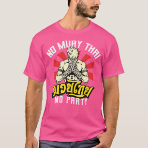 No Muay Thai No Party Thai Boxer Kickboxing T Shirt
