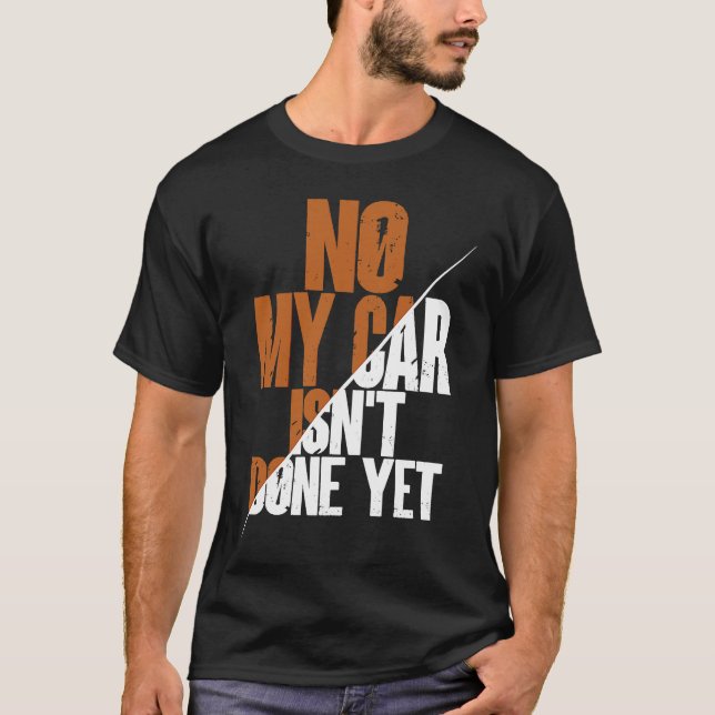 No My Car Isn't Done Yet  Car Mechanic Garage Desi T Shirt (Framsida)