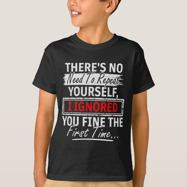 No Need Repeat Yourself I Ignored You Humor Saying T Shirt (Framsida)