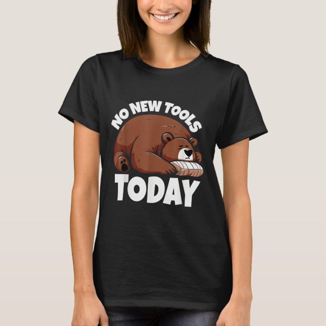 No New Tools Today Funny  T Shirt (Framsida)