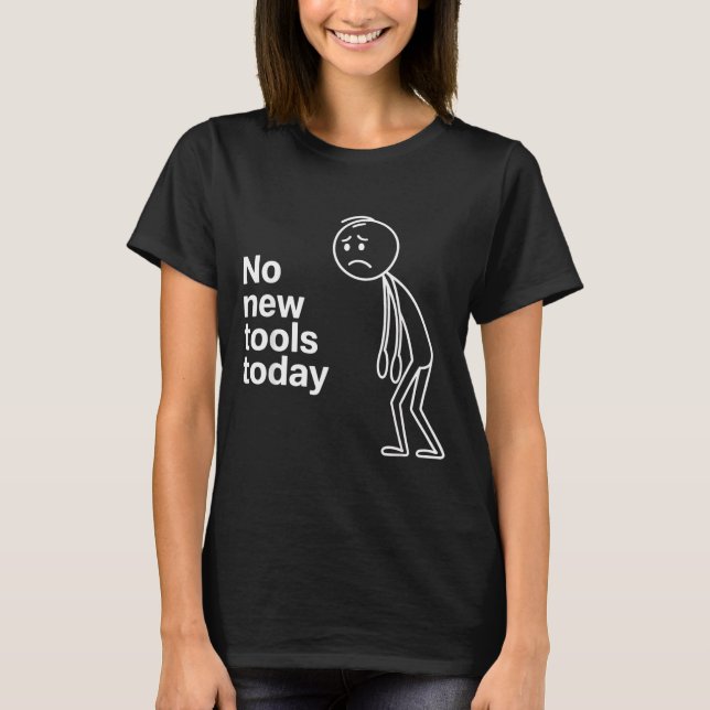 No New Tools Today  T Shirt (Framsida)