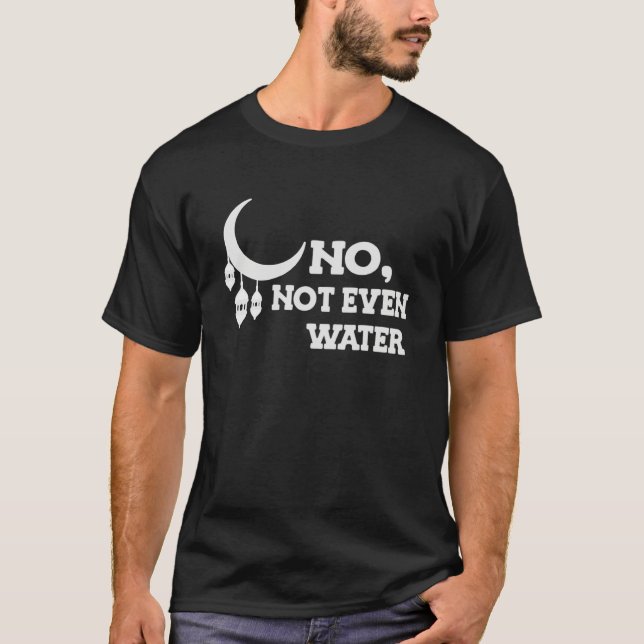 No Not Even Water Muslim Ramadan Kareem Cool Islam T Shirt (Framsida)