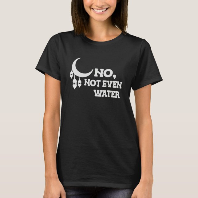 No Not Even Water Muslim Ramadan Kareem Cool Islam T Shirt (Framsida)