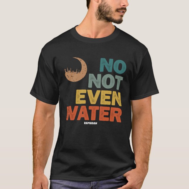 No Not Even Water Ramadan  Fasting Ramadan Mubarak T Shirt (Framsida)