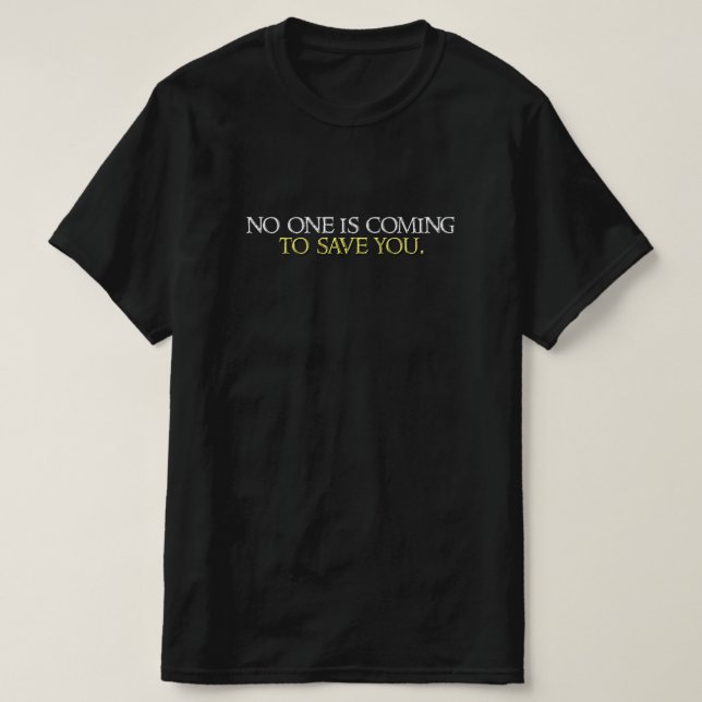 No one is coming to save you. t shirt (Design framsida)