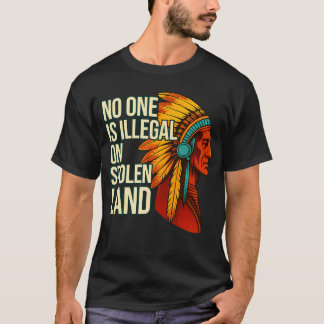 No One Is Illegal On Stolen Land Native Americans  T Shirt