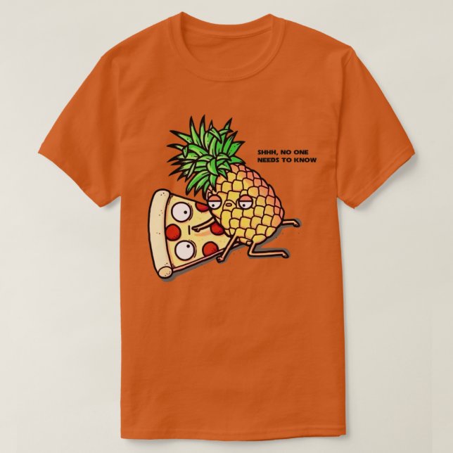No one needs to know Pizza Pineapple Funny  T Shirt (Design framsida)