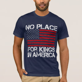 No Place For Kings In America - Defending Freedom T Shirt