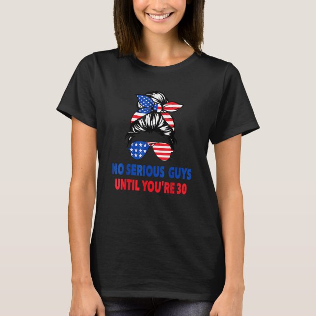 No Serious Guys Until You're 30 Messy Bun American T Shirt (Framsida)