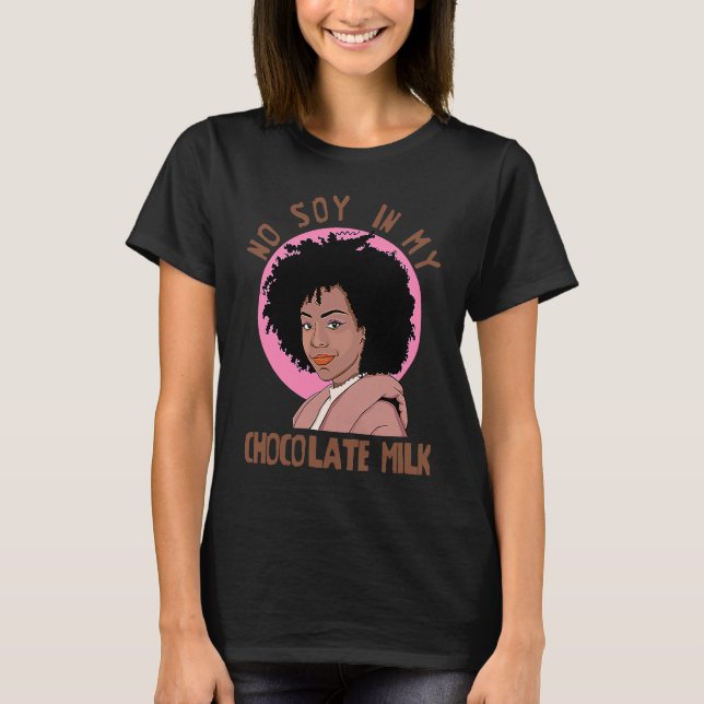 No Soy In My Chocolate Milk Black Girl Magic T Shirt (Framsida)