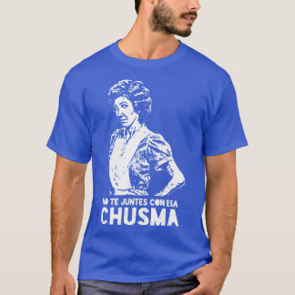 No te juntes con esa chusma t shirt