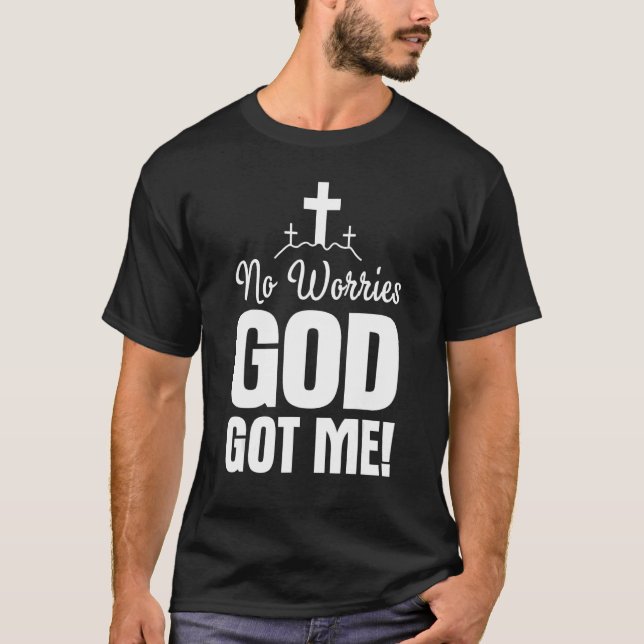 No Worries God-Got Me Faith Jesus Inspiration Chri T Shirt (Framsida)