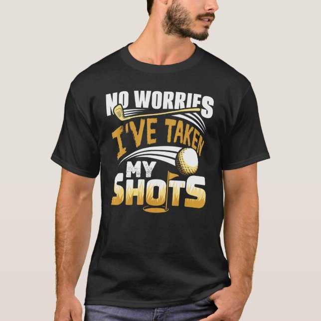 No Worries I've Taken My Shots Golf Player Golfer  T Shirt (Framsida)