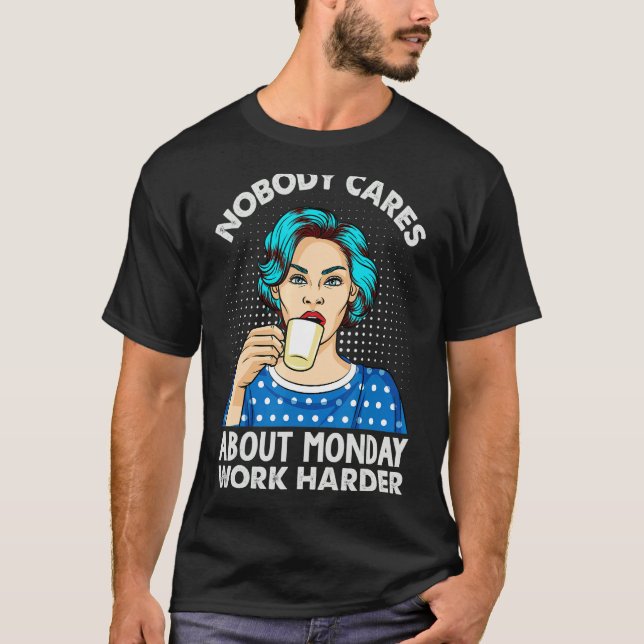 Nobody Cares About Monday Work Harder   Coffee T Shirt (Framsida)
