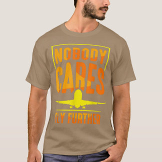 Nobody Cares Fly Further Team Sayings Cute Motivat T Shirt