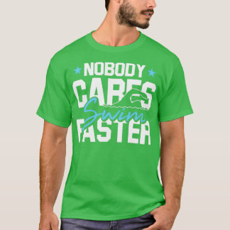 Nobody Cares Swim Faster Swimming Gifts For A Swim T Shirt
