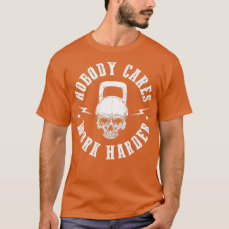 Nobody Cares Work Harder 3 T Shirt