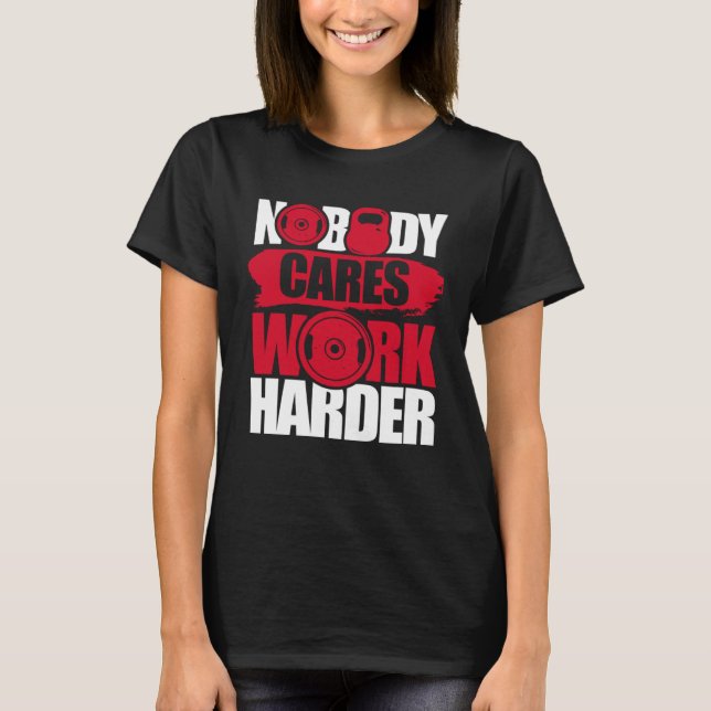 Nobody Cares Work Harder Fitness Gym Motivational T Shirt (Framsida)