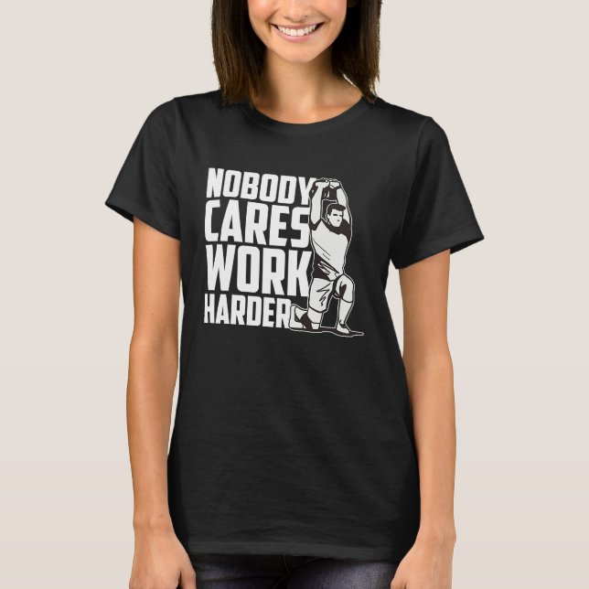 Nobody Cares Work Harder Fitness Trainer Motivatio T Shirt (Framsida)