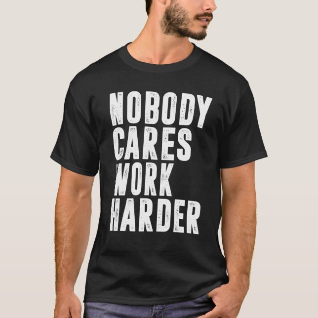 Nobody Cares Work Harder Fitness Workout Gym 15 T Shirt (Framsida)