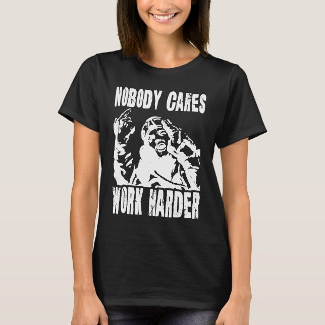 Nobody Cares Work Harder Fun Matching Saying Idea  T Shirt (Framsida)