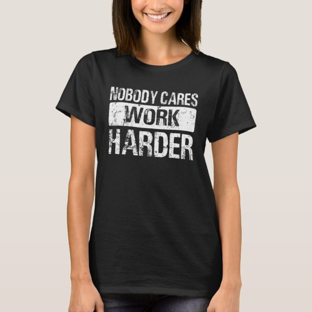 Nobody Cares Work Harder Gym Fitness Workout Motiv T Shirt (Framsida)