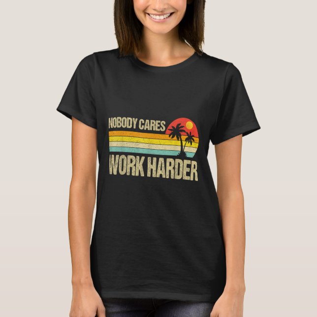 Nobody Cares Work Harder Motivational Fitness Work T Shirt (Framsida)