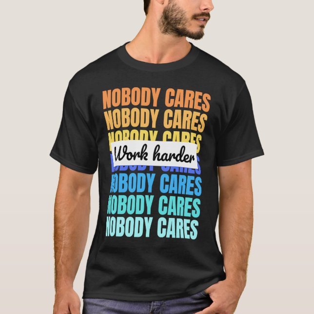 Nobody cares work harder motivational quote t shirt (Framsida)