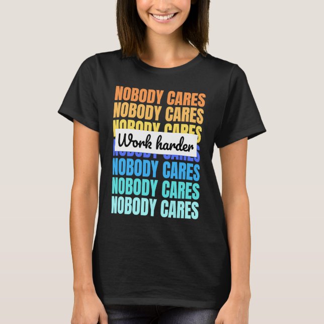 Nobody cares work harder motivational quote t shirt (Framsida)