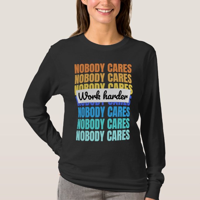 Nobody cares work harder motivational quote t shirt (Framsida)