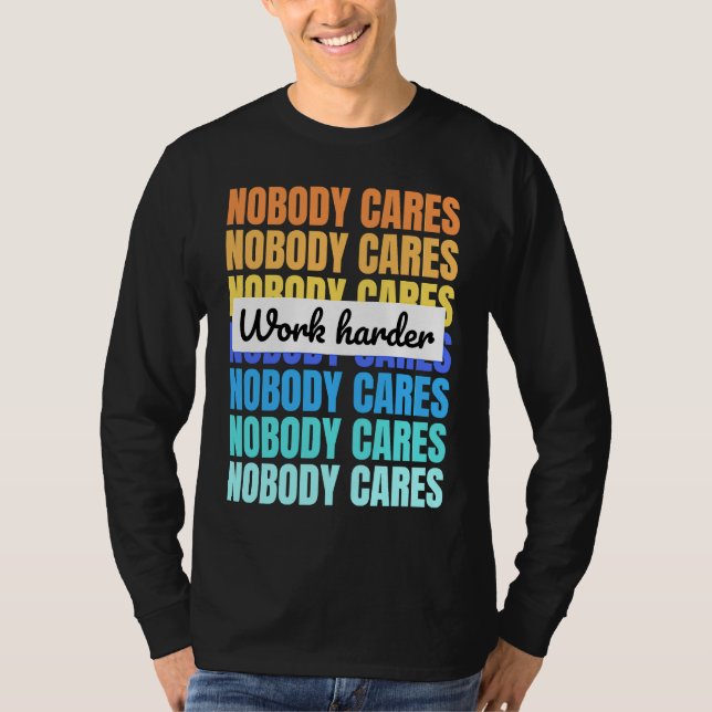 Nobody cares work harder motivational quote t shirt (Framsida)
