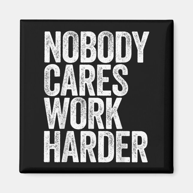 Nobody Cares Work Harder Shirt Men Women Motivatio Magnet (Framsidan)